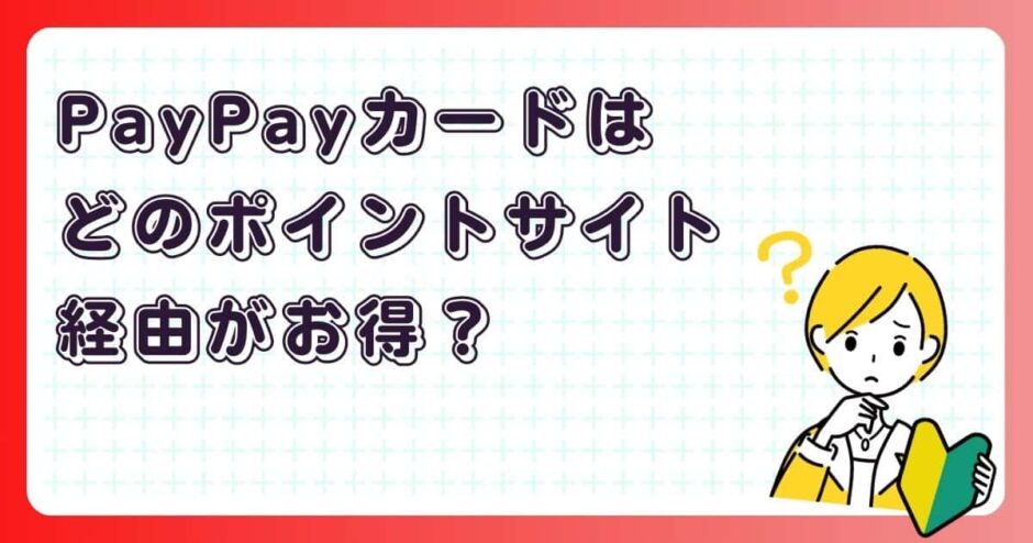 PayPayカードはどのポイントサイト経由がお得?