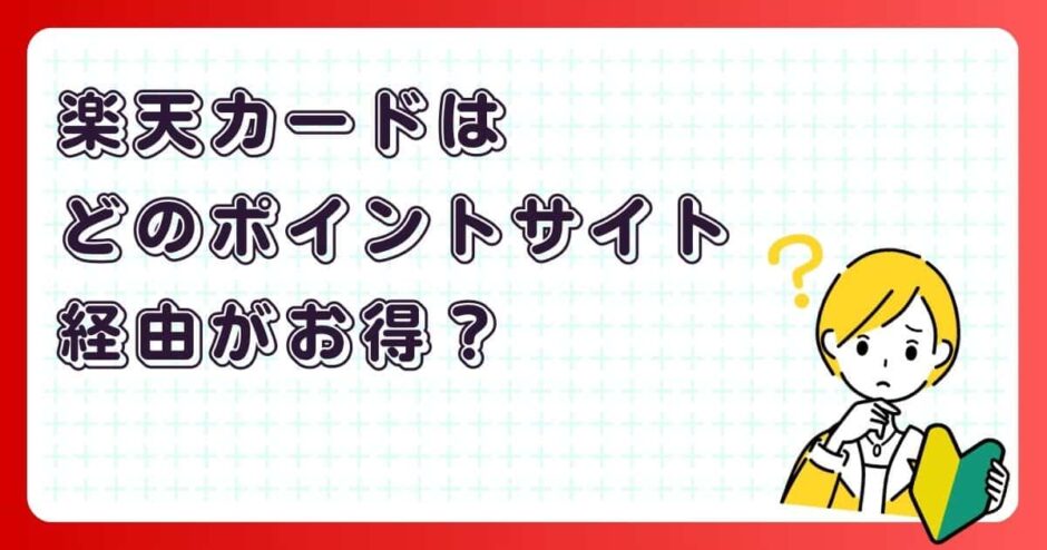 楽天カードはどのポイントサイト経由がお得?