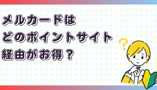 メルカードはどのポイントサイト経由がお得？