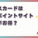 エポスカードはどのポイントサイト経由がお得?