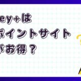 Disney+(ディズニープラス)はどのポイントサイト経由がお得?