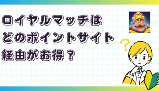 ロイヤルマッチはどのポイントサイト経由がお得？【ポイ活アプリゲーム】