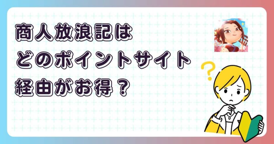 商人放浪記はどのポイントサイト経由がお得?【ポイ活アプリゲーム】
