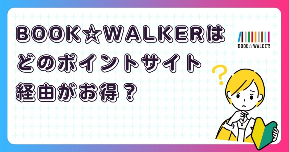 BOOK☆WALKERはどのポイントサイト経由がお得?