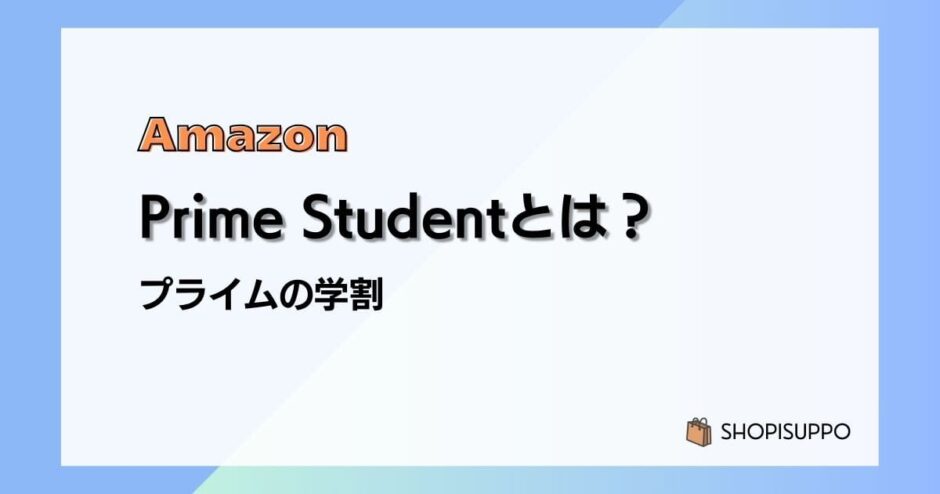 Prime Studentの特典や料金、適用期間、登録&解約方法/Amazonプライムの学割