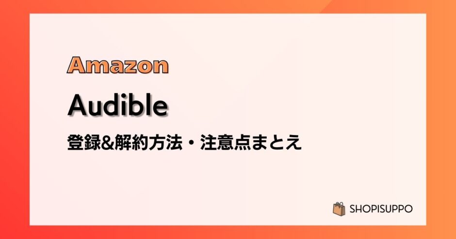 Audible(オーディブル)の登録&解約方法と注意点を画像付きで解説