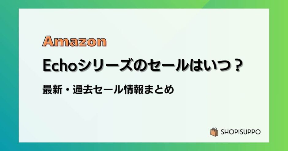 Amazon Echoシリーズのセールはいつ?最新&過去のセールまとめ