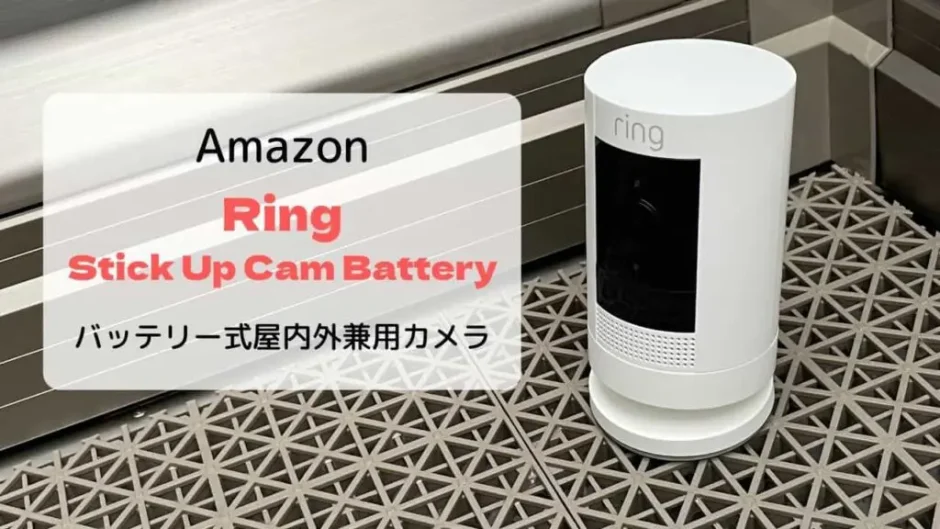 【レビュー】Ring Stick Up Cam Battery/外出先からも確認できる屋内外兼用充電式カメラ
