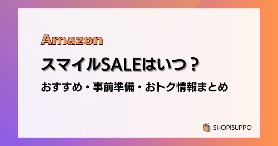 【2025】AmazonスマイルSALEはいつ？おすすめ商品・事前準備・目玉、おトク情報まとめ