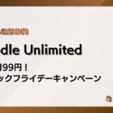 【12/1まで】Kindle Unlimited 3か月99円 ブラックフライデーキャンペーン